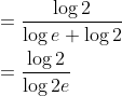 \begin{aligned} &=\frac{\log 2}{\log e+\log 2} \\ &=\frac{\log 2}{\log 2 e} \end{aligned}