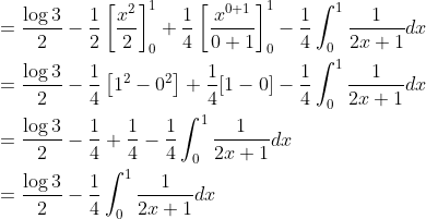 \begin{aligned} &=\frac{\log 3}{2}-\frac{1}{2}\left[\frac{x^{2}}{2}\right]_{0}^{1}+\frac{1}{4}\left[\frac{x^{0+1}}{0+1}\right]_{0}^{1}-\frac{1}{4} \int_{0}^{1} \frac{1}{2 x+1} d x \\ &=\frac{\log 3}{2}-\frac{1}{4}\left[1^{2}-0^{2}\right]+\frac{1}{4}[1-0]-\frac{1}{4} \int_{0}^{1} \frac{1}{2 x+1} d x \\ &=\frac{\log 3}{2}-\frac{1}{4}+\frac{1}{4}-\frac{1}{4} \int_{0}^{1} \frac{1}{2 x+1} d x \\ &=\frac{\log 3}{2}-\frac{1}{4} \int_{0}^{1} \frac{1}{2 x+1} d x \end{aligned}