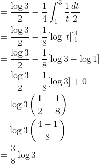 \begin{aligned} &=\frac{\log 3}{2}-\frac{1}{4} \int_{1}^{3} \frac{1}{t} \frac{d t}{2} \\ &=\frac{\log 3}{2}-\frac{1}{8}[\log |t|]_{1}^{3} \\ &=\frac{\log 3}{2}-\frac{1}{8}[\log 3-\log 1] \\ &=\frac{\log 3}{2}-\frac{1}{8}[\log 3]+0 \\ &=\log 3\left(\frac{1}{2}-\frac{1}{8}\right) \\ &=\log 3\left(\frac{4-1}{8}\right) \\ &=\frac{3}{8} \log 3 \end{aligned}