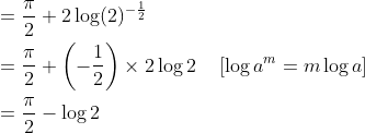 \begin{aligned} &=\frac{\pi}{2}+2 \log (2)^{-\frac{1}{2}} \\ &=\frac{\pi}{2}+\left(-\frac{1}{2}\right) \times 2 \log 2 \quad\left[\log a^{m}=m \log a\right] \\ &=\frac{\pi}{2}-\log 2 \end{aligned}