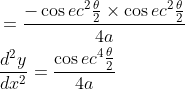 \begin{aligned} &=\frac{-\cos e c^{2} \frac{\theta}{2} \times \cos e c^{2} \frac{\theta}{2}}{4 a} \\&\frac{d^{2} y}{d x^{2}}=\frac{\cos e c^{4} \frac{\theta}{2}}{4 a} \end{aligned}