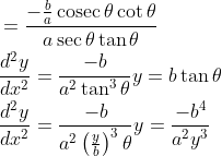 \begin{aligned} &=\frac{-\frac{b}{a} \operatorname{cosec} \theta \cot \theta}{a \sec \theta \tan \theta} \\ &\frac{d^{2} y}{d x^{2}}=\frac{-b}{a^{2} \tan ^{3} \theta} y=b \tan \theta \\ &\frac{d^{2} y}{d x^{2}}=\frac{-b}{a^{2}\left(\frac{y}{b}\right)^{3} \theta} y=\frac{-b^{4}}{a^{2} y^{3}} \end{aligned}