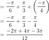 \begin{aligned} &=\frac{-\pi}{6}+\frac{\pi}{3}+\left(\frac{-\pi}{4}\right) \\ &=\frac{-\pi}{6}+\frac{\pi}{3}-\frac{\pi}{4} \\ &=\frac{-2 \pi+4 \pi-3 \pi}{12} \end{aligned}
