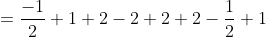 \begin{aligned} &=\frac{-1}{2}+1+2-2+2+2-\frac{1}{2}+1 \\ & \end{aligned}