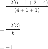 \begin{aligned} &=\frac{-2(6-1+2-4)}{(4+1+1)} \\\\ &=\frac{-2(3)}{6} \\\\ &=-1 \end{aligned}