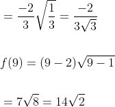 \begin{aligned} &=\frac{-2}{3} \sqrt{\frac{1}{3}}=\frac{-2}{3 \sqrt{3}} \\\\ &f(9)=(9-2) \sqrt{9-1} \\\\ &=7 \sqrt{8}=14 \sqrt{2} \end{aligned}