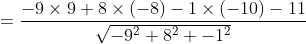 \begin{aligned} &=\frac{-9 \times 9+8 \times(-8)-1 \times(-10)-11}{\sqrt{-9^{2}+8^{2}+-1^{2}}} \\ & \end{aligned}