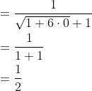 \begin{aligned} &=\frac{1}{\sqrt{1+6 \cdot 0}+1} \\ &=\frac{1}{1+1} \\ &=\frac{1}{2} \end{aligned}