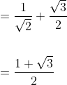 \begin{aligned} &=\frac{1}{\sqrt{2}}+\frac{\sqrt{3}}{2} \\\\ &=\frac{1+\sqrt{3}}{2} \end{aligned}