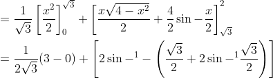 \begin{aligned} &=\frac{1}{\sqrt{3}}\left[\frac{x^{2}}{2}\right]_{0}^{\sqrt{3}}+\left[\frac{x \sqrt{4-x^{2}}}{2}+\frac{4}{2} \sin -\frac{x}{2}\right]_{\sqrt{3}}^{2} \\ &=\frac{1}{2 \sqrt{3}}(3-0)+\left[2 \sin -{ }^{1}-\left(\frac{\sqrt{3}}{2}+2 \sin -{ }^{1} \frac{\sqrt{3}}{2}\right)\right] \end{aligned}