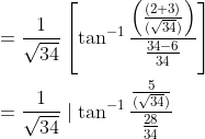 \begin{aligned} &=\frac{1}{\sqrt{34}}\left[\tan ^{-1} \frac{\left(\frac{(2+3)}{(\sqrt{34})}\right)}{\frac{34-6}{34}}\right] \\ &=\frac{1}{\sqrt{34}} \mid \tan ^{-1} \frac{\frac{5}{(\sqrt{34})}}{\frac{28}{34}} \end{aligned}