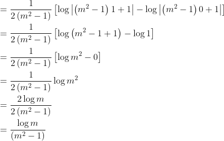\begin{aligned} &=\frac{1}{2\left(m^{2}-1\right)}\left[\log \left|\left(m^{2}-1\right) 1+1\right|-\log \left|\left(m^{2}-1\right) 0+1\right|\right] \\ &=\frac{1}{2\left(m^{2}-1\right)}\left[\log \left(m^{2}-1+1\right)-\log 1\right] \\ &=\frac{1}{2\left(m^{2}-1\right)}\left[\log m^{2}-0\right] \\ &=\frac{1}{2\left(m^{2}-1\right)} \log m^{2} \\ &=\frac{2 \log m}{2\left(m^{2}-1\right)} \\ &=\frac{\log m}{\left(m^{2}-1\right)} \end{aligned}