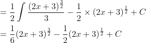 \begin{aligned} &=\frac{1}{2} \int \frac{(2 x+3)^{\frac{3}{2}}}{3}-\frac{1}{2} \times(2 x+3)^{\frac{1}{2}}+C \\ &=\frac{1}{6}(2 x+3)^{\frac{3}{2}}-\frac{1}{2}(2 x+3)^{\frac{1}{2}}+C \end{aligned}