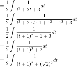 \begin{aligned} &=\frac{1}{2} \int \frac{1}{t^{2}+2 t+3} d t \\ &=\frac{1}{2} \int \frac{1}{t^{2}+2 \cdot t \cdot 1+1^{2}-1^{2}+3} d t \\ &=\frac{1}{2} \int \frac{1}{(t+1)^{2}-1+3} d t \\ &=\frac{1}{2} \int \frac{1}{(t+1)^{2}+2} d t \\ &=\frac{1}{2} \int \frac{1}{(t+1)^{2}+(\sqrt{2})^{2}} d t \end{aligned}
