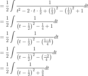 \begin{aligned} &=\frac{1}{2} \int \frac{1}{t^{2}-2 \cdot t \cdot \frac{1}{2}+\left(\frac{1}{2}\right)^{2}-\left(\frac{1}{2}\right)^{2}+1} d t \\ &=\frac{1}{2} \int \frac{1}{\left(t-\frac{1}{2}\right)^{2}-\frac{1}{4}+1} d t \\ &=\frac{1}{2} \int \frac{1}{\left(t-\frac{1}{2}\right)^{2}-\left(\frac{1-4}{4}\right)} d t \\ &=\frac{1}{2} \int \frac{1}{\left(t-\frac{1}{2}\right)^{2}-\left(\frac{-3}{4}\right)} d t \\ &=\frac{1}{2} \int \frac{1}{\left(t-\frac{1}{2}\right)^{2}+\frac{3}{4}} d t \end{aligned}