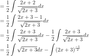 \begin{aligned} &=\frac{1}{2} \int \frac{2 x+2}{\sqrt{2 x+3}} d x \\ &=\frac{1}{2} \int \frac{2 x+3-1}{\sqrt{2 x+3}} d x \\ &=\frac{1}{2} \int \frac{2 x+3}{\sqrt{2 x+3}} d x-\frac{1}{2} \int \frac{2 x+3}{\sqrt{2 x+3}} d x \\ &=\frac{1}{2} \int \sqrt{2 x+3} d x-\int(2 x+3)^{\frac{-1}{2}} \end{aligned}