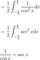 \begin{aligned} &=\frac{1}{2} \int_{-\frac{\pi}{4}}^{\frac{\pi}{4}} \frac{1}{\cos ^{2} x} d x \\\\ &=\frac{1}{2} \int_{-\frac{\pi}{4}}^{\frac{\pi}{4}} \sec ^{2} x d x \\\\ &\frac{1}{\cos x}=\sec x \end{aligned}