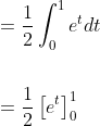 \begin{aligned} &=\frac{1}{2} \int_{0}^{1} e^{t} d t \\\\ &=\frac{1}{2}\left[e^{t}\right]_{0}^{1} \end{aligned}