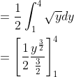 \begin{aligned} &=\frac{1}{2} \int_{1}^{4} \sqrt{y} d y \\ &=\left[\frac{1}{2} \frac{y^{\frac{3}{2}}}{\frac{3}{2}}\right]_{1}^{4} \\ \end{aligned}