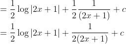 \begin{aligned} &=\frac{1}{2} \log |2 x+1|+\frac{1}{2} \frac{1}{(2 x+1)}+c \\ &=\frac{1}{2} \log |2 x+1|+\frac{1}{2(2 x+1)}+c \end{aligned}