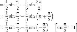 \begin{aligned} &=\frac{1}{2} \sin \frac{\pi}{2}-\frac{1}{6} \sin \frac{3 \pi}{2} \\ &=\frac{1}{2} \sin \frac{\pi}{2}-\frac{1}{6} \sin \left(\pi+\frac{\pi}{2}\right) \\ &=\frac{1}{2} \sin \frac{\pi}{2}-\frac{1}{6} \sin \left(-\frac{\pi}{2}\right) \quad\left[\sin \frac{\pi}{2}=1\right] \end{aligned}