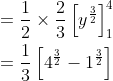 \begin{aligned} &=\frac{1}{2} \times \frac{2}{3}\left[y^{\frac{3}{2}}\right]_{1}^{4} \\ &=\frac{1}{3}\left[4^{\frac{3}{2}}-1^{\frac{3}{2}}\right] \\ \end{aligned}