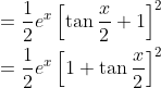 \begin{aligned} &=\frac{1}{2} e^{x}\left[\tan \frac{x}{2}+1\right]^{2} \\ &=\frac{1}{2} e^{x}\left[1+\tan \frac{x}{2}\right]^{2} \end{aligned}