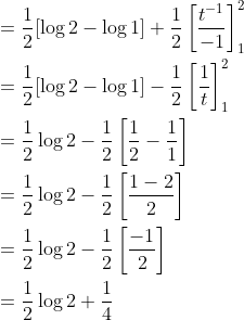 \begin{aligned} &=\frac{1}{2}[\log 2-\log 1]+\frac{1}{2}\left[\frac{t^{-1}}{-1}\right]_{1}^{2} \\ &=\frac{1}{2}[\log 2-\log 1]-\frac{1}{2}\left[\frac{1}{t}\right]_{1}^{2} \\ &=\frac{1}{2} \log 2-\frac{1}{2}\left[\frac{1}{2}-\frac{1}{1}\right] \\ &=\frac{1}{2} \log 2-\frac{1}{2}\left[\frac{1-2}{2}\right] \\ &=\frac{1}{2} \log 2-\frac{1}{2}\left[\frac{-1}{2}\right] \\ &=\frac{1}{2} \log 2+\frac{1}{4} \end{aligned}