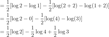 \begin{aligned} &=\frac{1}{2}[\log 2-\log 1]-\frac{1}{2}[\log (2+2)-\log (1+2)] \\ &=\frac{1}{2}[\log 2-0]-\frac{1}{2}[\log (4)-\log (3)] \\ &=\frac{1}{2}[\log 2]-\frac{1}{2} \log 4+\frac{1}{2} \log 3 \end{aligned}