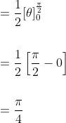 \begin{aligned} &=\frac{1}{2}[\theta]_{0}^{\frac{\pi}{2}} \\\\ &=\frac{1}{2}\left[\frac{\pi}{2}-0\right] \\\\ &=\frac{\pi}{4} \end{aligned}