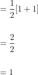 \begin{aligned} &=\frac{1}{2}[1+1] \\\\ &=\frac{2}{2} \\\\ &=1 \end{aligned}