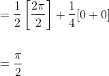 \begin{aligned} &=\frac{1}{2}\left[\frac{2 \pi}{2}\right]+\frac{1}{4}[0+0] \\\\ &=\frac{\pi}{2} \end{aligned}
