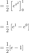 \begin{aligned} &=\frac{1}{2}\left[e^{x^{2}}\right]_{0}^{1} \\\\ &=\frac{1}{2}\left[e^{1}-e^{0}\right] \\\\ &=\frac{1}{2}[e-1] \end{aligned}