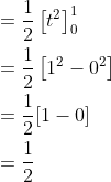 \begin{aligned} &=\frac{1}{2}\left[t^{2}\right]_{0}^{1} \\ &=\frac{1}{2}\left[1^{2}-0^{2}\right] \\ &=\frac{1}{2}[1-0] \\ &=\frac{1}{2} \end{aligned}