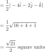 \begin{aligned} &=\frac{1}{2}|-4 \hat{i}-2 \hat{j}-\hat{k}| \\\\ &=\frac{1}{2} \sqrt{16+4+1} \\\\ &=\frac{\sqrt{21}}{2} \text { square units } \end{aligned}