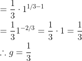 \begin{aligned} &=\frac{1}{3} \cdot 1^{1 / 3-1} \\ &=\frac{1}{3} 1^{-2 / 3}=\frac{1}{3} \cdot 1=\frac{1}{3} \\ &\therefore g=\frac{1}{3} \end{aligned}