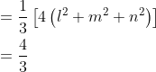 \begin{aligned} &=\frac{1}{3}\left[4\left(l^{2}+m^{2}+n^{2}\right)\right] \\ &=\frac{4}{3} \end{aligned}