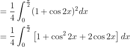 \begin{aligned} &=\frac{1}{4} \int_{0}^{\frac{\pi}{2}}(1+\cos 2 x)^{2} d x \\ &=\frac{1}{4} \int_{0}^{\frac{\pi}{2}}\left[1+\cos ^{2} 2 x+2 \cos 2 x\right] d x \end{aligned}