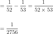 \begin{aligned} &=\frac{1}{52}-\frac{1}{53}=\frac{1}{52 \times 53} \\\\ &=\frac{1}{2756} \end{aligned}