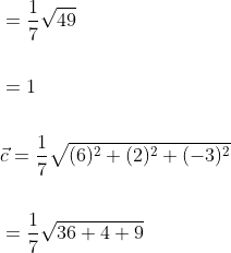 \begin{aligned} &=\frac{1}{7} \sqrt{49} \\\\ &=1 \\\\ &\vec{c}=\frac{1}{7} \sqrt{(6)^{2}+(2)^{2}+(-3)^{2}} \\\\ &=\frac{1}{7} \sqrt{36+4+9} \end{aligned}