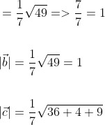 \begin{aligned} &=\frac{1}{7} \sqrt{49}=>\frac{7}{7}=1 \\\\ &|\vec{b}|=\frac{1}{7} \sqrt{49}=1 \\\\ &|\vec{c}|=\frac{1}{7} \sqrt{36+4+9} \end{aligned}