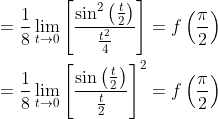 \begin{aligned} &=\frac{1}{8} \lim _{t \rightarrow 0}\left[\frac{\sin ^{2}\left(\frac{t}{2}\right)}{\frac{t^{2}}{4}}\right]=f\left(\frac{\pi}{2}\right) \\ &=\frac{1}{8} \lim _{t \rightarrow 0}\left[\frac{\sin \left(\frac{t}{2}\right)}{\frac{t}{2}}\right]^{2}=f\left(\frac{\pi}{2}\right) \end{aligned}