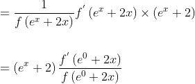 \begin{aligned} &=\frac{1}{f\left(e^{x}+2 x\right)}f^{{}'}\left(e^{x}+2 x\right)\times(e^{x}+2) \\\\ &=\left(e^{x}+2 \right) \frac{f^{{}'}\left(e^{0}+2 x\right)}{f\left(e^{0}+2 x\right)} \end{aligned}