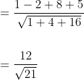 \begin{aligned} &=\frac{1-2+8+5}{\sqrt{1+4+16}} \\\\ &=\frac{12}{\sqrt{21}} \end{aligned}