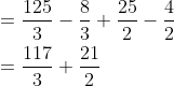 \begin{aligned} &=\frac{125}{3}-\frac{8}{3}+\frac{25}{2}-\frac{4}{2} \\ &=\frac{117}{3}+\frac{21}{2} \\ \end{aligned}