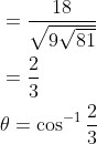 \begin{aligned} &=\frac{18}{\sqrt{9 \sqrt{81}}} \\ &=\frac{2}{3} \\ &\theta=\cos ^{-1} \frac{2}{3} \end{aligned}