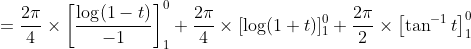 \begin{aligned} &=\frac{2 \pi}{4} \times\left[\frac{\log (1-t)}{-1}\right]_{1}^{0}+\frac{2 \pi}{4} \times[\log (1+t)]_{1}^{0}+\frac{2 \pi}{2} \times\left[\tan ^{-1} t\right]_{1}^{0} \\ & \end{aligned}