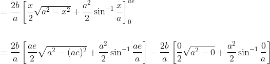 \begin{aligned} &=\frac{2 b}{a}\left[\frac{x}{2} \sqrt{a^{2}-x^{2}}+\frac{a^{2}}{2} \sin ^{-1} \frac{x}{a}\right]_{0}^{a e} \\\\ &=\frac{2 b}{a}\left[\frac{a e}{2} \sqrt{a^{2}-(a e)^{2}}+\frac{a^{2}}{2} \sin ^{-1} \frac{a e}{a}\right]-\frac{2 b}{a}\left[\frac{0}{2} \sqrt{a^{2}-0}+\frac{a^{2}}{2} \sin ^{-1} \frac{0}{a}\right] \end{aligned}