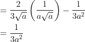 \begin{aligned} &=\frac{2}{3 \sqrt{a}}\left(\frac{1}{a \sqrt{a}}\right)-\frac{1}{3 a^{2}} \\ &=\frac{1}{3 a^{2}} \\ \end{aligned}