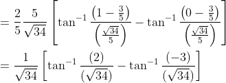 \begin{aligned} &=\frac{2}{5} \frac{5}{\sqrt{34}}\left[\tan ^{-1} \frac{\left(1-\frac{3}{5}\right)}{\left(\frac{\sqrt{34}}{5}\right)}-\tan ^{-1} \frac{\left(0-\frac{3}{5}\right)}{\left(\frac{\sqrt{34}}{5}\right)}\right] \\ &=\frac{1}{\sqrt{34}}\left[\tan ^{-1} \frac{(2)}{(\sqrt{34})}-\tan ^{-1} \frac{(-3)}{(\sqrt{34})}\right] \end{aligned}